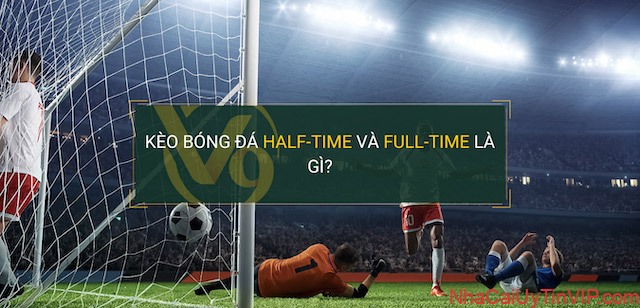 Lời giải đáp về câu hỏi FB88 kèo cược Half time/full time là gì?