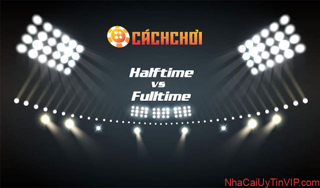 Những cơ hội vàng mà bạn nên biết khi áp dụng Half time/ Full time